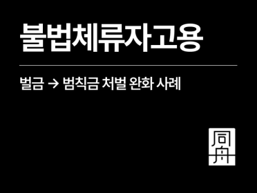 불법체류자고용 단속 이후, 사업주 처벌 낮춘 실제 사례